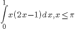 \int_{0}^{1}x \left(2 x-1\right) dx ,x\leq \pi